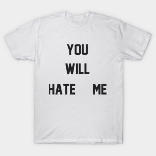 You Will Hate Me (Ox Baker) T-Shirt